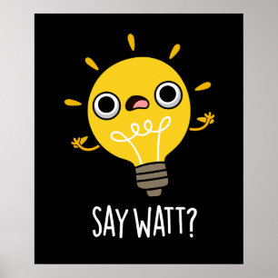Póster Say Watt Funny Light Bulb Pun Dark BG