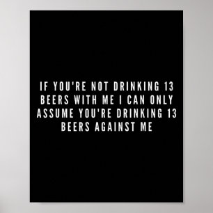 Póster Si No Bebes 13 Cervezas Conmigo Es Gracioso