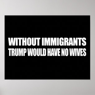 Póster Sin inmigrantes Trump no tendría esposas - - .