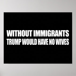 Póster Sin inmigrantes Trump no tendría esposas - - .
