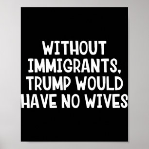 Póster Sin inmigrantes Trump no tendría esposas _1