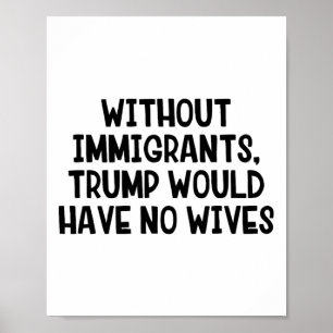 Póster Sin inmigrantes Trump no tendría esposas _3
