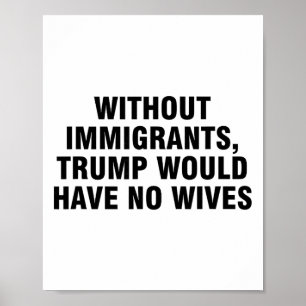 Póster Sin inmigrantes Trump no tendría esposas _4 