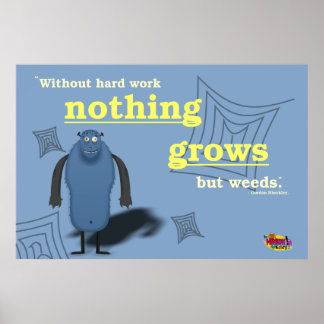 Póster Sin trabajo duro, no crece nada más que maleza.