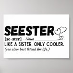 Póster Sister Funny Seester definition<br><div class="desc">Seester funny definition : Like a sister,  only cooler. See also best friend for life. Gift for sister.</div>