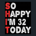 Póster So happy I'm 32nd Today Funny Birthday Gift Idea<br><div class="desc">happy, sarcastic, birthday, gift, idea, funny, her, him, family, anniversary</div>