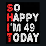 Póster So happy I'm 49th Today Funny Birthday Gift Idea<br><div class="desc">funny, birthday, gift, idea, sarcastic, anniversary, happy, celebration</div>