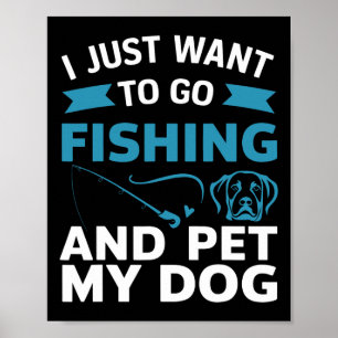 Póster Sólo Quiero Ir A Pescar Y Acariciar A Mi Perro