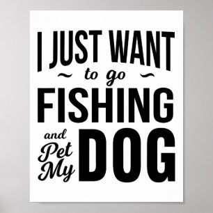 Póster Sólo Quiero Ir A Pescar Y Acariciar A Mi Perro Div