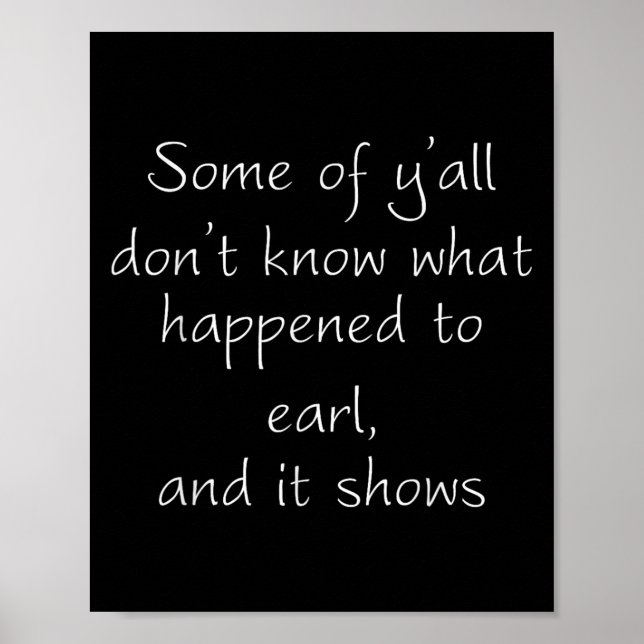 Póster Some Of Y'all Don't Know What Happened To Earl And (Frente)