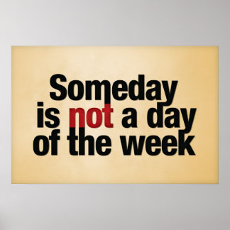 Póster Someday is not a day of the week.