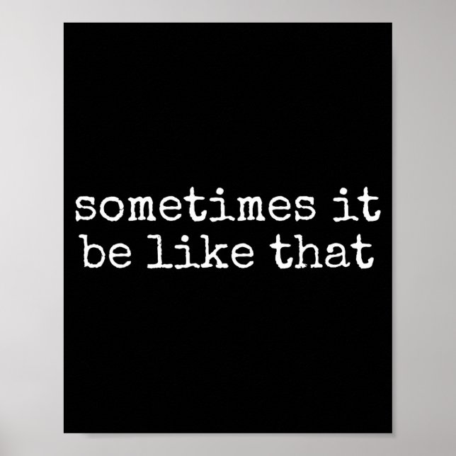 Póster Sometimes It Be Like That Funny Sarcastic Saying  (Frente)