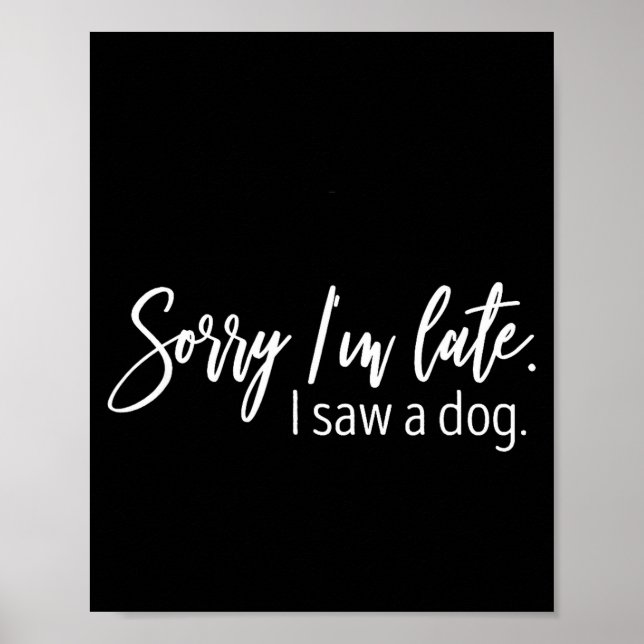 Póster Sorry I'm Late I Saw A Dog Sarcastic Sayings  (Frente)