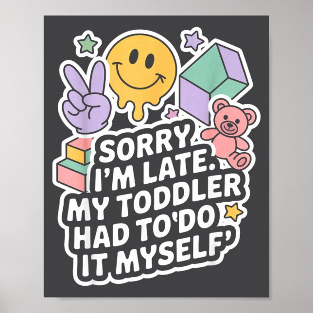 Póster Sorry I'm Late. My Toddler Had To Do It Myself”  (Frente)