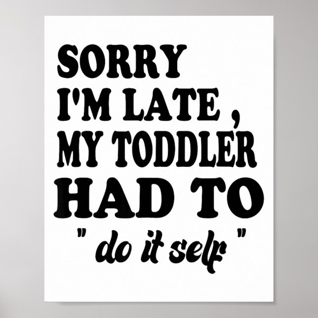 Póster Sorry I'm Late My Toddler Had To Do It Themselves  (Frente)