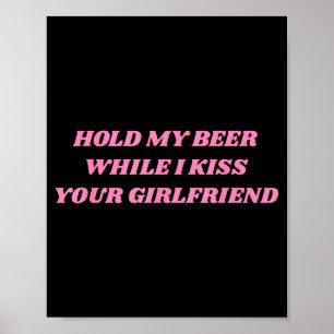 Póster Sostén mi cerveza mientras beso a tu novia diverti