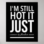 Póster Still hot it just comes in flashes funny birthday<br><div class="desc">cool,  funny,  sayings,  love,  jokes,  nerd,  awesome,  cute,  geek,  laugh,  birthday,  gift ideas</div>