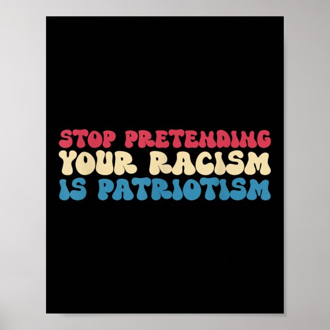 Póster Stop Pretending Your Racism Is Patriotism Apparel  (Frente)