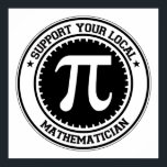 Póster Support Your Local Mathematician<br><div class="desc">If Math is your hobby, occupation, or obsession, show it with great Math t-shirts, mugs, stickers, and more. They're also great gifts for other Math fans!</div>
