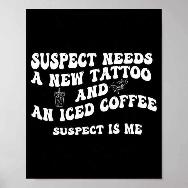 Póster Suspect Needs A New Tattoo And An Iced Coffee. Sus (Frente)