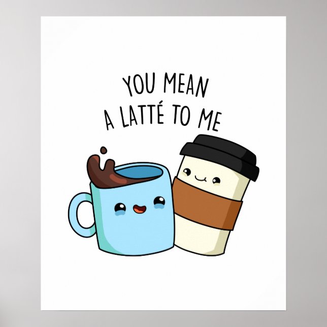 Póster Te Refieres A Un Latte Para Mí Gracioso Coffee Pun (Frente)