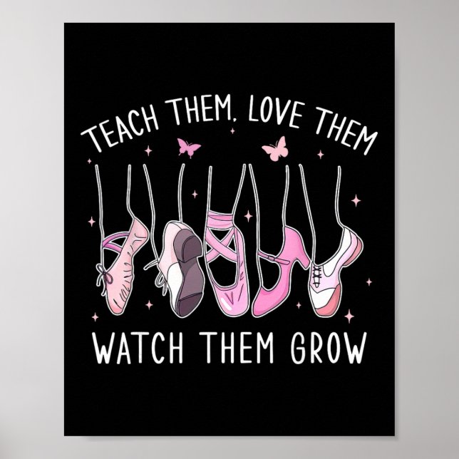 Póster Teach Them Love Them Watch Them Grow Llet Dance Te (Frente)