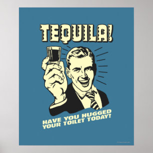 Póster Tequila: Abrazó tu inodoro hoy