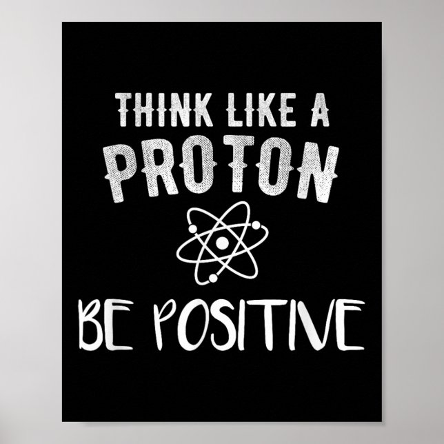 Póster Think Like A Proton Be Sitive Funny Science Motiva (Frente)