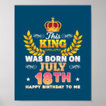 Póster This King Was Born On July 18 18th Happy Birthday<br><div class="desc">This King Was Born On July 18 18th Happy Birthday To Me Gift. Perfect gift for your dad,  mom,  papa,  men,  women,  friend and family members on Thanksgiving Day,  Christmas Day,  Mothers Day,  Fathers Day,  4th of July,  1776 Independent day,  Veterans Day,  Halloween Day,  Patrick's Day</div>