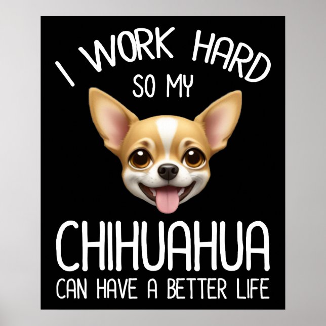 Póster Trabajo Mucho Para Que Mi Chihuahua Pueda Tener Un (Frente)