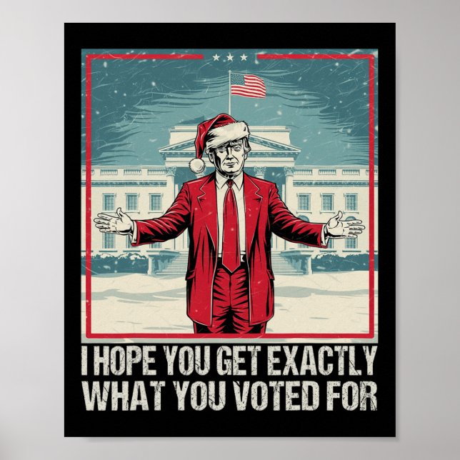 Póster Trump Espero Que Obtengas Exactamente Lo Que Votas (Frente)