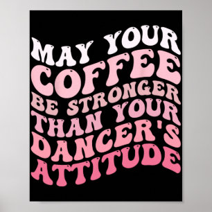 Póster Tu café será más fuerte que la actitud de tu baila