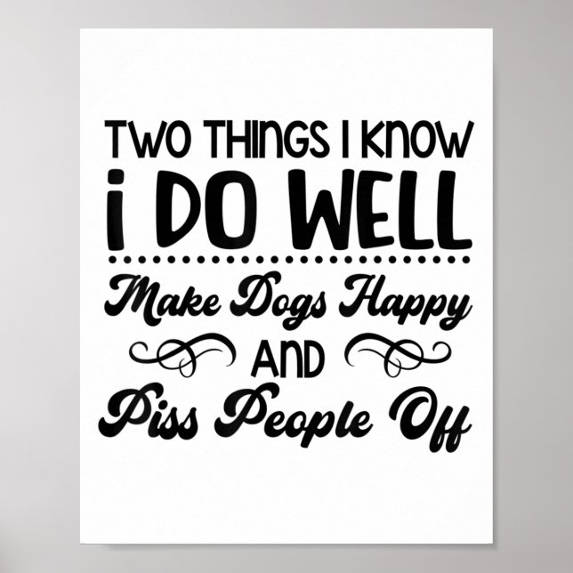 Póster Two Things I Know I Do Well Make Dogs Happy And Pe (Frente)