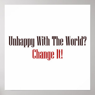 Póster Unhappy With The World? Change It!