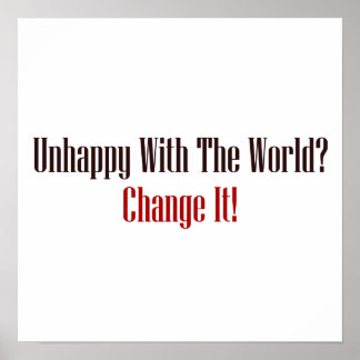 Póster Unhappy With The World? Change It!