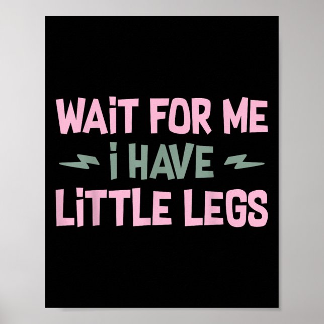 Póster Wait For Me I Have Little Legs Funny Quote Sarcast (Frente)