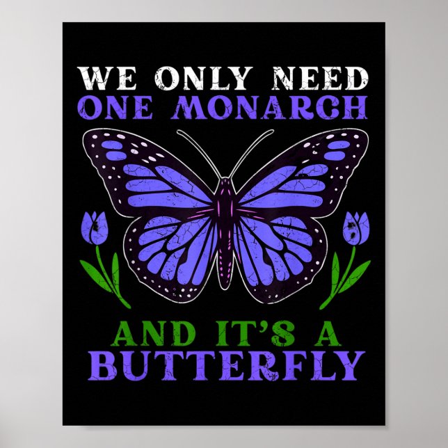 Póster We Only Need One Monarch Funny Butterfly Quote  (Frente)