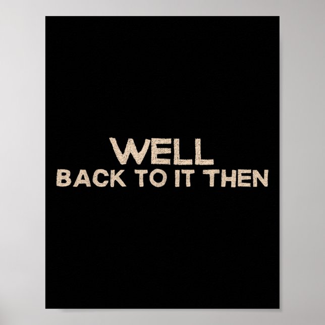 Póster Well Back To It Then Funny Saying Motivation Quote (Frente)