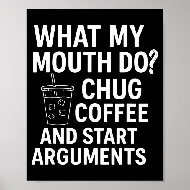 Póster What My Mouth Do Chug Coffee And Start Arguments  (Frente)