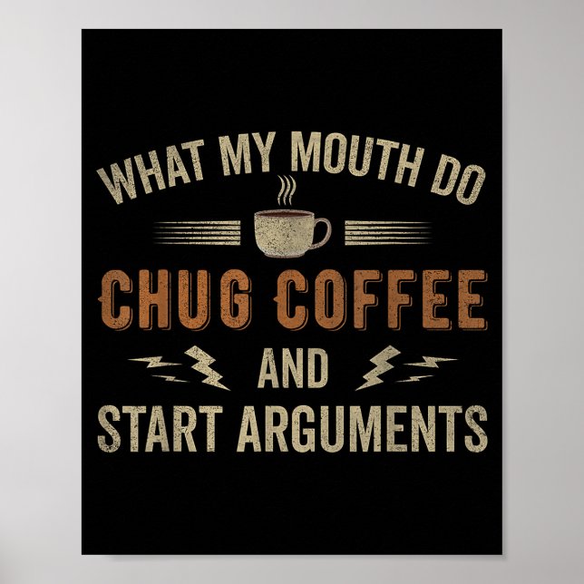 Póster What My Mouth Do Chug Coffee And Start Arguments  (Frente)