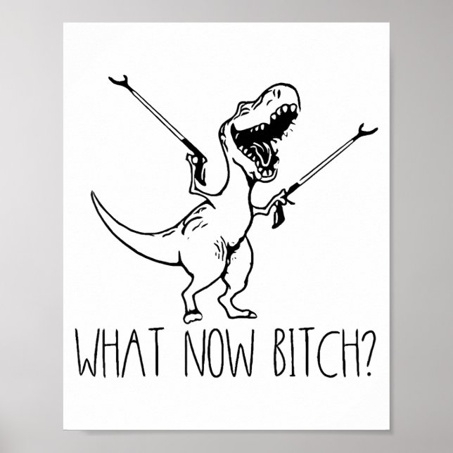 Póster What Now Bich Funny T Rex Dinosaur Saying Quote Me (Frente)