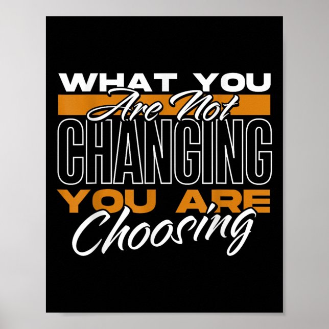 Póster What You Are Not Changing You Are Choosing Motivat (Frente)