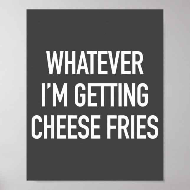 Póster Whatever Im Getting Cheese Fries - Funny Quote  (Frente)