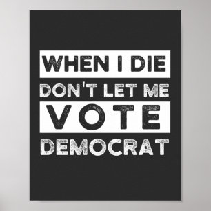 Póster When I Die Don't Let Me Vote Democat