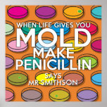 Póster WHEN LIFE GIVE YOU MOLD Fun Medical Science<br><div class="desc">Personalise the name and choose your favourite background colour. A cool,  trendy and fun medical science-inspired design. The perfect gift for all doctors,  nurses,  scientists,  science teachers,  lab technicians,  science students,  in short,  any science geek in your life (and that includes you)! Designed by Science Geekness© at http://www.zazzle.com/sciencegeekness*</div>