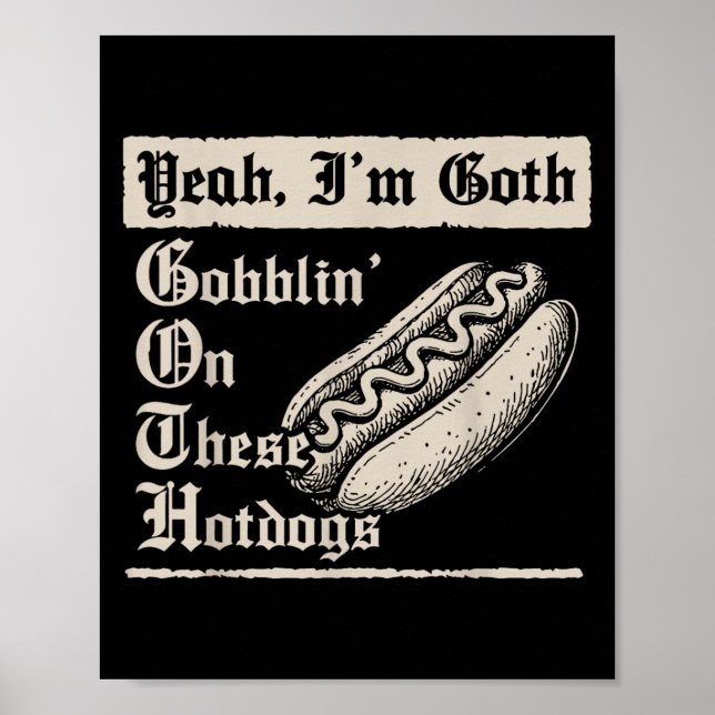 Póster Yeah I'm Goth Gobblin' On These Hot Dogs  (Frente)