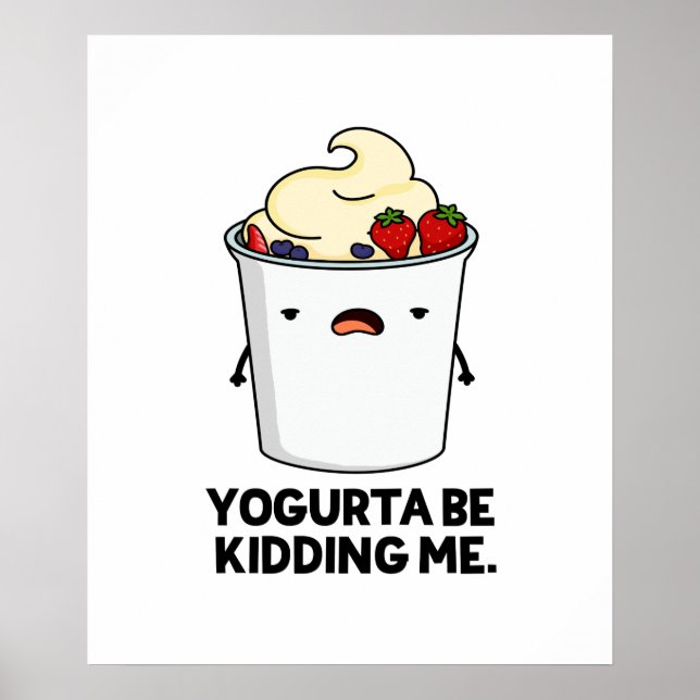 Póster Yogurta Be Kidding Me Funny Yogurt Pun (Frente)