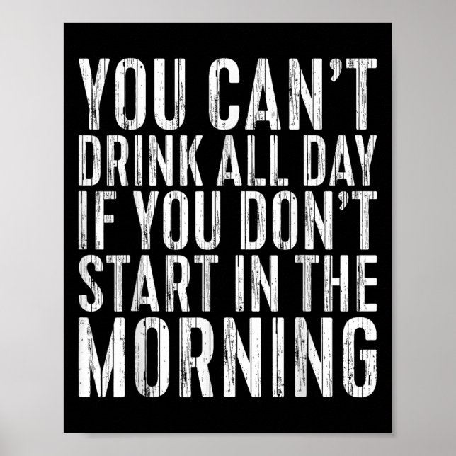 Póster You Can't Drink All Day If You Don't Start In The  (Frente)