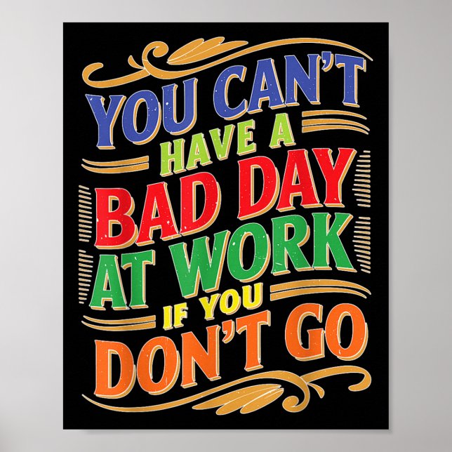 Póster You Can't Have A Bad Day At Work If You Don't Go  (Frente)