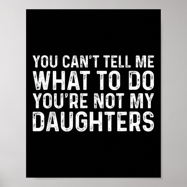 Póster You Can't Tell Me What To Do You're Not My Daughte (Frente)